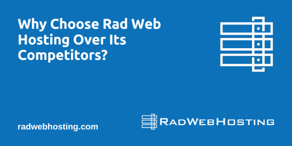 Why Choose Rad Web Hosting Over Its Competitors?