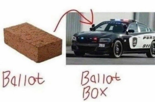 meme with white background, image of red brick viewed above and diagonally with handwritten red text that reads "Ballot" on the left side, an image of a 2010-2020 era model Dodge Charger black & white police vehicle with lights on top and in the front grill viewed from the front quarter panel above handwritten text that reads "Ballot Box" on the right side of the meme, an arrow points from the brick to the cop car