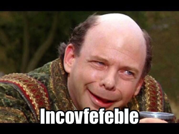 Wally Shawn playing Vizzini in The Princess Bride, saying: Inconvfefeble