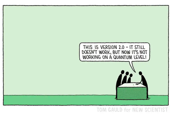 Cartoon: in a vest empty space four people crowd round a table & stare at a dot... one says to the rest: 'This is version 2.0 - It still doesn't work, but now its not working on a quantum level'