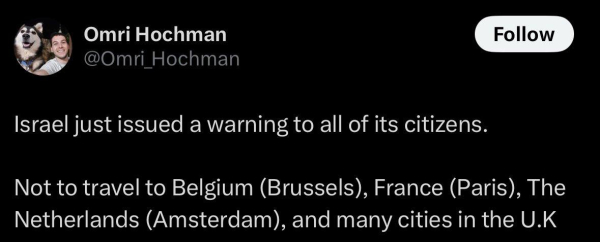 Tweet from @Omri_Hochman: lsrael just issued a warning to all of its citizens. Not to travel to Belgium (Brussels), France (Paris), The Netherlands (Amsterdam), and many cities in the U.K