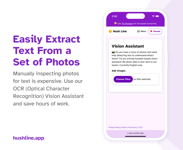 The image promotes Hush Line’s Vision Assistant, a tool that allows users to extract text from photos using OCR (Optical Character Recognition). It highlights that manually inspecting photos is time-consuming, and this tool helps save hours by processing images entirely in the browser, ensuring no photo data is sent to servers. The service is currently English-only and emphasizes user privacy and anonymity by recommending the Tor browser.