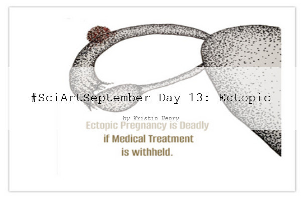 Abstract drawing of an ectopic pregnancy with text saying "Ectopic Pregnancy is Deadly if Medical Treatment it withheld". Across the image is a watermark with text saying "#SciArtSeptember Day 13: Ectopic by Kristin Henry"