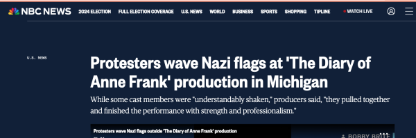 Screen capture of NBC News website.  Headline and sub headline reads:  

Protesters wave Nazi flags at 'The Diary of Anne Frank' production in Michigan.  While some cast members were "understandably shaken," producers said, "they pulled together and finished the performance with strength and professionalism."