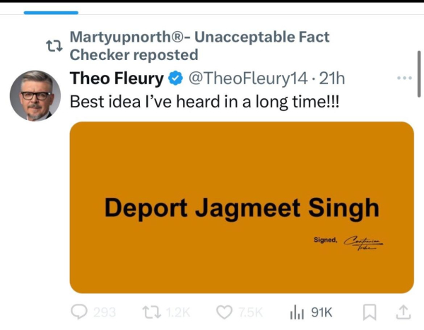 17
Martyupnorth®- Unacceptable Fact
Checker reposted
Theo Fleury @@TheoFleury14 • 21h
Best idea l've heard in a long time!!!
Deport Jagmeet Singh
Signed,
Comparian
• 293.
17 1.2K
• 7.5K.
Ill 91K
1,