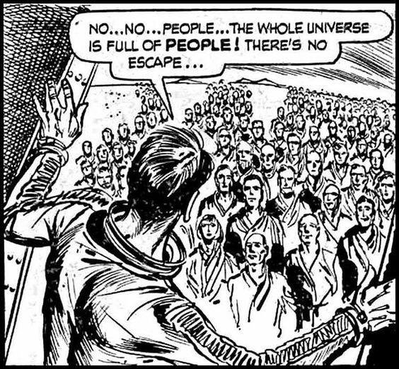 Comic pane. A person faces a throng of others. Speech bubble reads NO..... NO... PEOPLE.... THE EHOLE UNIVERSE IS FULL OF PEOPLE! THERE'S NO ESCAPE... 