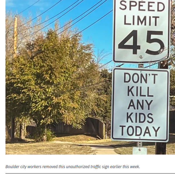 Picture of "Speed limit 45" sign

Below it, a sign of the same size and font: "Don't kill any kids today".

caption: "Boulder city workers removed this unauthorized traffic sign earlier this week."