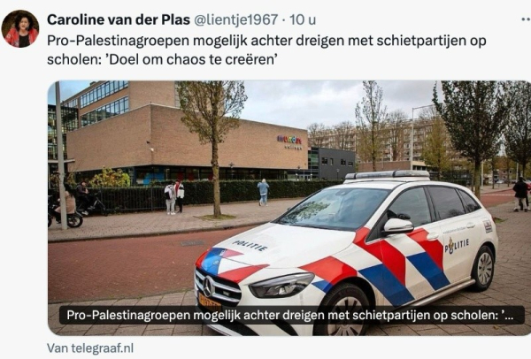 Een screenshot van een tweet door Caroline van der Plas, op X bekend als @lientje1967.

De tekst boven een foto van een politieauto bij een schoolgebouw luidt:
❝
Pro-Palestinagroepen mogelijk achter dreigen met schietpartijen op scholen: "Doel om chaos te creëren"
❞

Onderin de foto is te lezen:
❝
Pro-Palestinagroepen mogelijk achter dreigen met schietpartijen op scholen: "...
❞

Links onder de foto staat:
❝
Van telegraaf.nl
❞