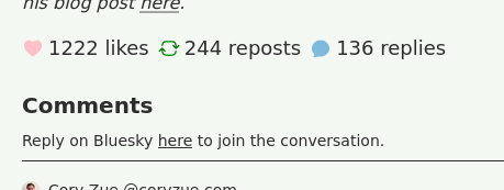 Forget disqus (and remark42, isso, chirpy, coral talk) there's a new kid on the block using Bluesky



Over 22 million users can comment on your blog posts



-github gist: https://gist.github.com/emilyliu7321/19ac4e111588bdc0cb4e411c88d9c79a



-npm package: https://www.npmjs.com/package/bluesky-comments 