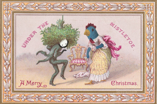 An illustrated Christmas card from over 100 years ago, based on what I could ascertain. It has a gold patterned border, "A Merry Christmas" in pink text across the bottom, and "under the mistletoe" arced over the top, also in pink. There is a person in a black suit crouched down under a huge mass of mistletoe. He is creeping towards a person in a pink and yellow frock with a large pink bow at the back, who is holding a fan and a posy of flowers. There is a gold, red and white throne like chair between and behind them both. The mistletoe creeper is now Friend, a simple drawn figure. The frocked person is now Myfanwy, a large knitted chicken.