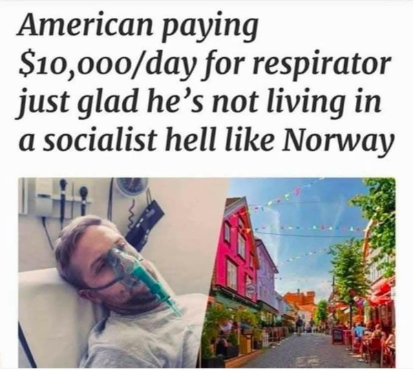 A photo of a man laying in a hospital bed hooked to a respirator next to a photo of a lovely street in a Norway town with a caption  stating "American paying $10,000/day for respirator glad he's not living in a socialist hell like Norway."