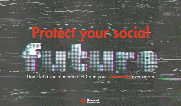 Text is displayed over a glitching background. It reads: Protect your social future. Don't let a social media CEO ruin your community ever again. The Newsmast Foundation logo can be seen at the bottom.