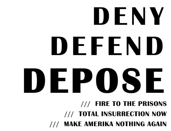 A white flier with black text reads "deny, defend, depose, fire to the prisons, total insurrection now, make amerika nothing again".