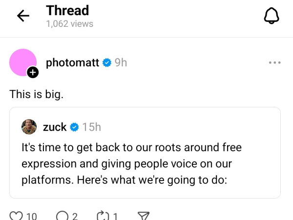 Screen capture of a post from Matt Mullenweg in Threads saying: This is big

His reply is related to a post from Mark Zuckerberg saying: It's time to get back to our roots around free expression and giving people voice on our platforms. Here's what we are going to do