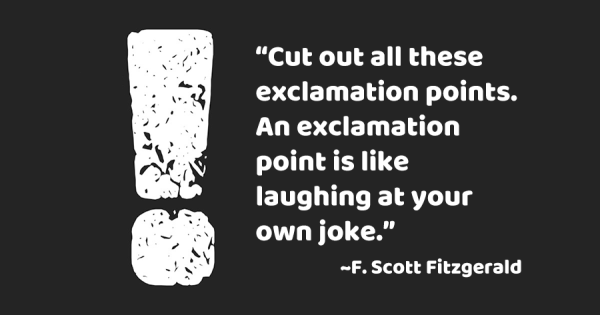 distressed looking giant exclamation point with the quote:
"Cut out all these exclamation points. An exclamation point is like laughing at your own joke." ~F. Scott Fitzgerald