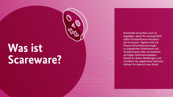 Was ist Scareware?
Kriminelle versuchen, euch zu ängstigen, damit ihr unwissentlich selbst Schadsoftware installiert - die Scareware. Typisch sind z.B. Popup-Sicherheitswarnungen zu angeblichen Infektionen mit Schadsoftware oder vermeintlich wichtigen Sicherheitsupdates. Glaubt ihr diesen Meldungen und installiert die angebotene Software, infiziert ihr dadurch euer Gerät.