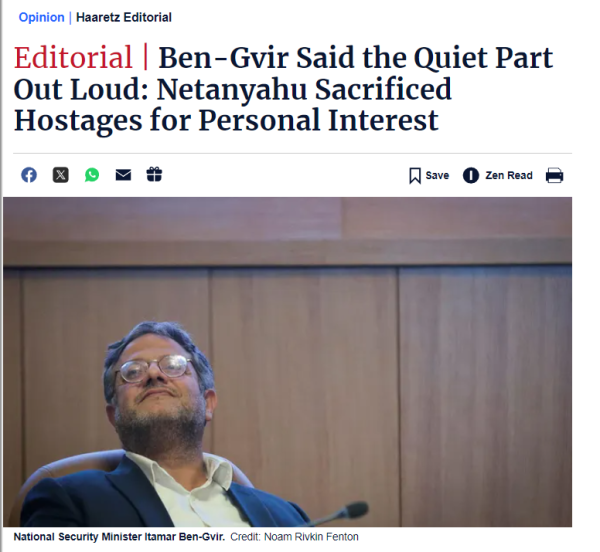 Opinion | Haaretz Editorial
Editorial | Ben-Gvir Said the Quiet Part Out Loud: Netanyahu Sacrificed Hostages for Personal Interest
[image: a man with spectacles]
National Security Minister Itamar Ben-Gvir.Credit: Noam Rivkin Fenton