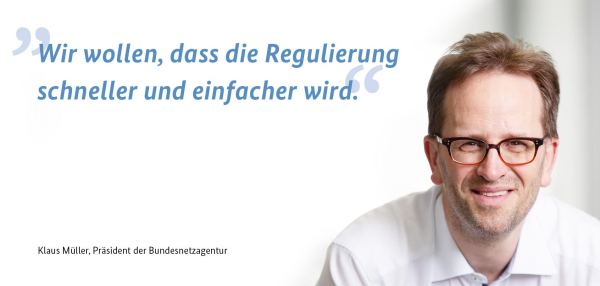 Portraitbild und Zitat von Klaus Müller, Präsident der Bundesnetzagentur: "Wir wollen, dass die Regulierung schneller und einfacher wird."