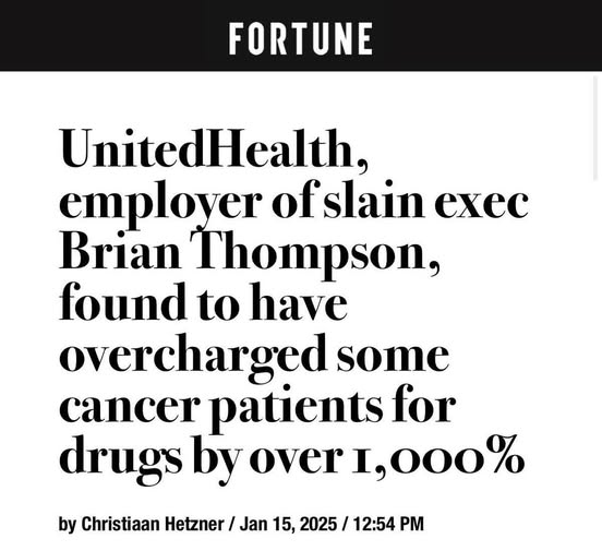 Source: Fortune

UnitedHealth,
employer of slain exec
Brian Thompson,
found to have
overcharged some
cancer patients for
drugs by over 1,000%

by Christiaan Hetzner / Jan 15, 2025 / 12:54 PM