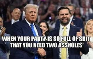 Horizontal photo.
At a campaign event, Trump (left) shakes the hand of his running mate JD Vance (right) who is giving a thumbs up with his left hand.
Text overlaid on the image reads: "WHEN YOUR PARTY IS SO FULL OF SHIT THAT YOU NEED TWO ASSHOLES."