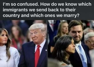 Two photos side by side.
(Left) Trump with Melania. (Right) JD Vance with Usha Vance.
Caption above the photos reads: "I'm so confused. How do we know which immigrants we send back to their country and which ones we marry?"