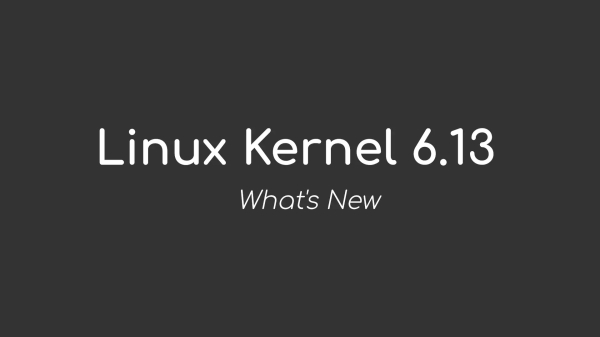 Linux Kernel 6.13 - What's New