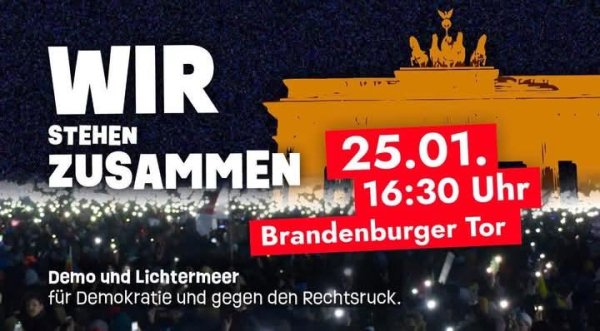 Demoaufruf: 
Wir stehen zusammen

Demo und Lichtermeer
für Demokratie und gegen den Rechtsruck

25.01., 16:30 Uhr
Brandenburger Tor

Im Hintergrund das stilisierte Brandenburger Tor, davor eine Menschenmenge mit Lichtermeer.