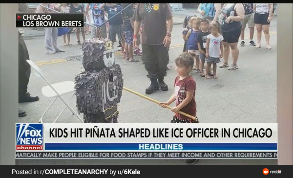 Fox news segment 

"Kid hit pinata shaped like ICE officer in Chicago"