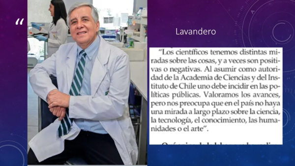 Los cientificos tenemos distintas miradas sobre las cosas, y a veces son positivas o negativas. Al asumir como autoridad de la Academia de Ciencias y del Instituto de chile uno debe incidir en las políticas públicas, Valoramos los avances , pero nos preocupa que en el pais no haya una mirada a largo plazo sobre la ciencia, la tecnología, el conocimiento, lashumanidades o el arte 