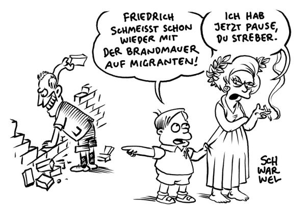 Ein mies grinsender Typ schmeißt mit Ziegelsteinen auf Menschen im Off. Ein Schüler zupft einer Frau am wallenden Gewand mit Lorbeerkranz: „FRIEDRICH SCHMEISST SCHON WIEDER MIT DER BRANDMAUER AUF MIGRANTEN!“ Die Frau guckt finster mit Kippe in der Hand auf den Schüler herab: „ICH HAB JETZT PAUSE, DU STREBER.“ (Credit: Schwarwel)