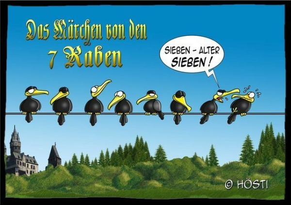 Das Bild zeigt eine humorvolle Karikatur mit dem Titel „Das Märchen von den 7 Raben“. Es zeigt sieben Raben, die auf einer Stromleitung sitzen. Die Vögel haben lustige, übertriebene Schnäbel und verschiedene Ausdrücke. Einer der Raben spricht in einer Sprechblase: „SIEBEN – ALTER SIEBEN!“. Der siebte Rabe wirkt überrascht oder verärgert und hat Tränen in den Augen. Im Hintergrund ist eine grüne Waldlandschaft und ein Schloss zu sehen. Das Bild ist von „Hösti“ gezeichnet.

