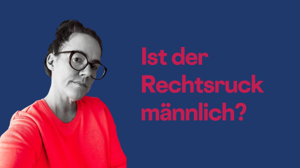 Ist der Rechtsruck männlich!?