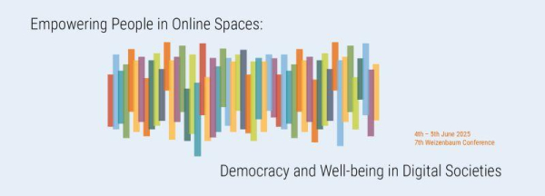 Empowering People in Online Spaces: Democracy and Well-being in Digital Societies. 7th Weizenbaum Conference, 4-5 June 2025