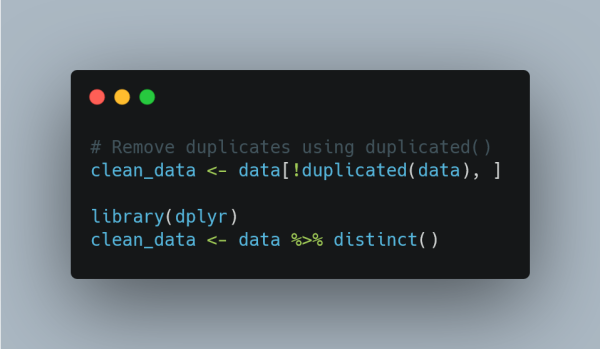 Alt text: A code snippet displayed in a dark-themed code editor. The code demonstrates two methods for removing duplicate rows in R. The first method uses the `duplicated()` function in Base R, while the second method uses the `distinct()` function from the `dplyr` package. The editor window includes a gray background with red, yellow, and green buttons at the top, resembling a macOS terminal.