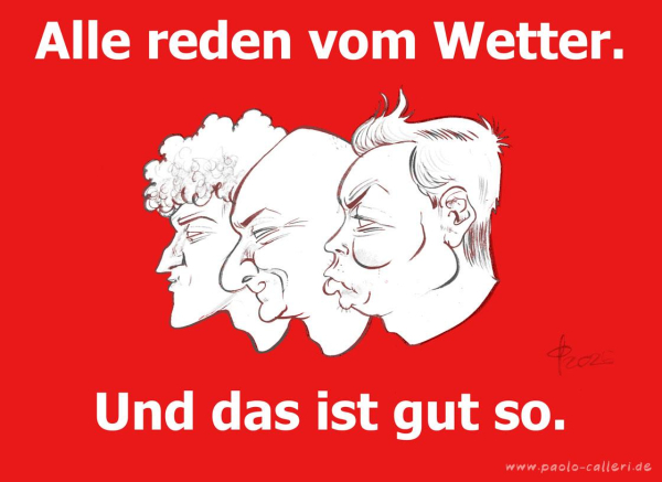 Karikatur. Die Konterfeis von Zuckerberg, Bezos und Musk in gestaffelter Formation. Die Profilansichten sind in weiß gehalten, wie auch die Schrift auf roter Fläche. Der obere Text lautet: Alle reden vom Wetter. Am unteren Bildrand steht: Und das ist gut so.