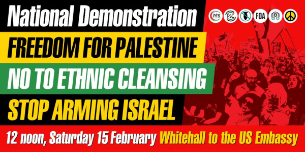 National Demonstration
Freedom for Palestine
No to Ethnic Cleansing
Stop Arming Israel
12 noon, Saturday 15th February, Whitehall to the Us Embassy