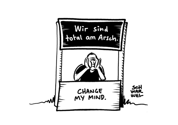 Ein Typ sitzt hinter seinem schiefen Holzstand, auf dem steht „Wir sind total am Arsch - Change my Mind.“ (Credit: Schwarwel)