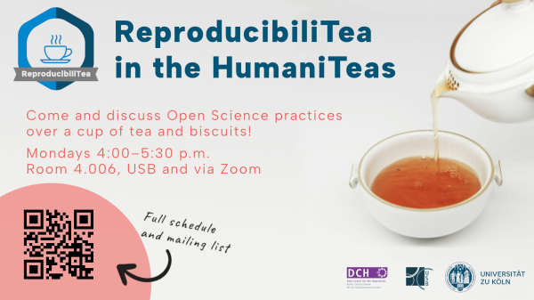 Poster with the ReproducibiliTea hex sticker/logo and a photo of a tea pot pouring tea in a china cup.
Title: ReproducibiliTea in the HumaniTeas
Text: Come and discuss Open Science practices over a cup of tea and biscuits!
Mondays 4:00–5:30 p.m.
Room 4.006, USB and via Zoom
       