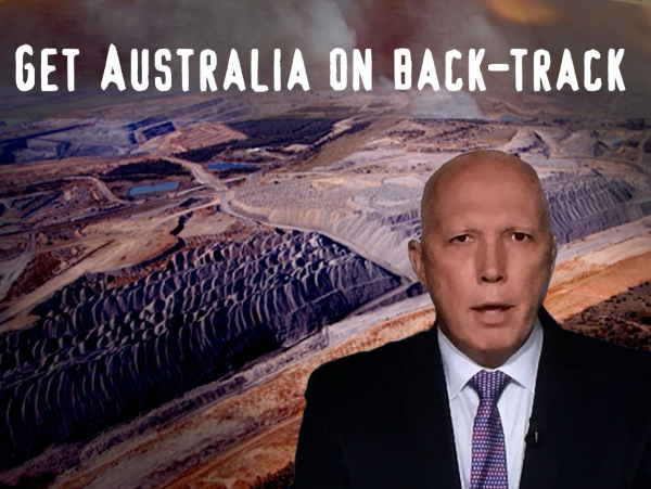 Photo of LNPcoalition leader Dutton on a coal mine devastated landscape with the words”get Australia on Back-Track” 