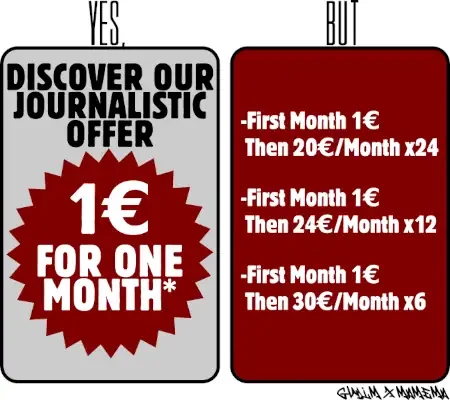 yes but meme
yes: discover our journalistic offer for 1€ for one month

but: 
-First Month 1€
 Then 20€/Month x24
or
 Then 24€/Month x12
or
 Then 30€/Month x6