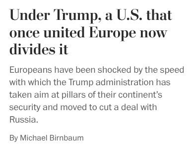 Under Trump, a U.S. that once united Europe now divides it
European leaders have been stunned at the speed with which the Trump administration appears to be targeting them -- and some fear an emboldened Kremlin.