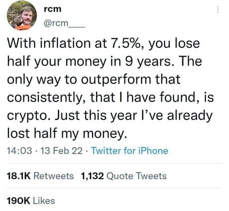 With inflation at 7.5%, you lose half your money in 9 years. The only way to outperform that consistently, that I have found, is crypto. Just this year I’ve already lost half my money. 