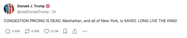 Donald J Trump on Truth Social
CONGESTION PRICING IS DEAD. Manhattan, and all of New York is SAVED.
LONG LIVE THE KING!