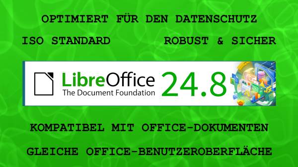 Bild: Hintergrund grün; mittig LibreOffice Logo 24.8; mit LibreOffice-Maschine; ober- und unterhalb Textzeilen: OPTIMIERT FÜR DEN DATENSCHUTZ; ISO STANDARD; ROBUST & SICHER; KOMPATIBEL MIT OFFICE-DOKUMENTEN; GLEICHE OFFICE-BENUTZEROBERFLÄCHE.