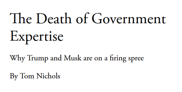 Headline:
The Death of Government Expertise

Why Trump and Musk are on a firing spree

By Tom Nichols