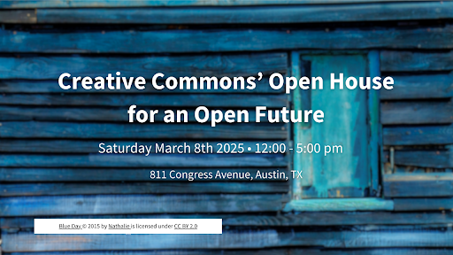 Creative Commons' Open House for an Open Future
Saturday, March 8, 2025 - 12-5pm 
811 Congress Ave, Austin TX