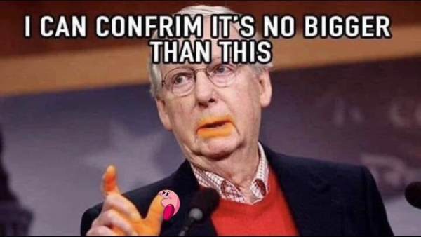 Mitch McConnell with Cheeto stains on his mouth and fingers making a small hand gesture. 
Text
I can confirm it's no bigger than this 