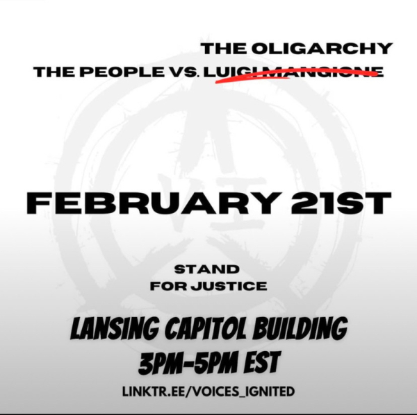 THE OLIGARCHY
THE PEOPLE VS. LUIG!MANGIONE
FEBRUARY 21ST
STAND
FOR JUSTICE
LANSING CAPITOL BUILDING
3PM-5PM EST
LINKTR.EE/VOICES_IGNITED