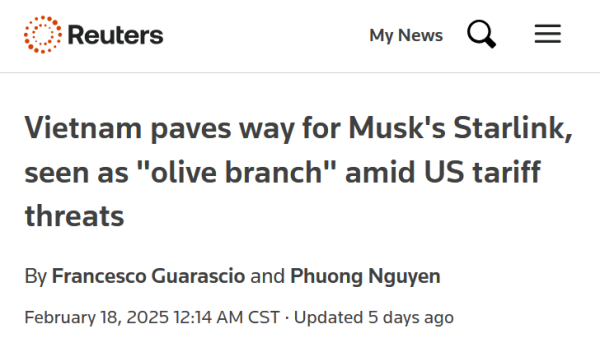 Headline from Reuters:
Vietnam paves way for Musk's Starlink, seen as "olive branch" amid US tariff threats

By Francesco Guarascio and Phuong Nguyen
February 18, 2025 12:14 AM CST Updated 5 days ago