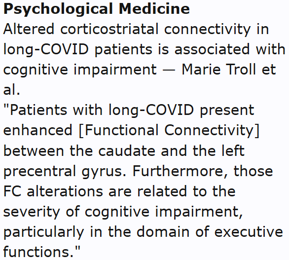 Psychological Medicine
Altered corticostriatal connectivity in long-COVID patients is associated with cognitive impairment — Marie Troll et al.
"Patients with long-COVID present enhanced [Functional Connectivity] between the caudate and the left precentral gyrus. Furthermore, those FC alterations are related to the severity of cognitive impairment, particularly in the domain of executive functions."